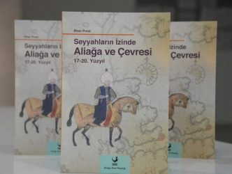 "SEYYAHLARIN İZİNDE ALİAĞA VE ÇEVRESİ 17-20. YÜZYIL" OKUYUCU İLE BULUŞUYOR