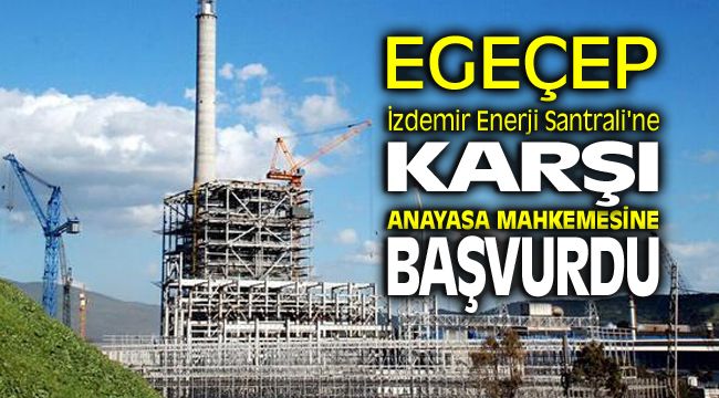 EGEÇEP Derneği İzdemir Enerji Santrali'ne karşı Anayasa Mahkemesi'ne başvurdu.