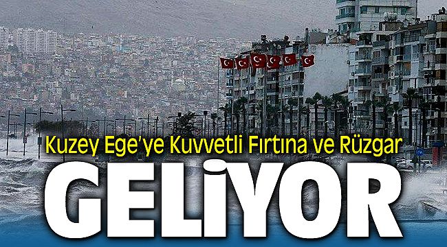 Dikkat ! Kuzey Ege'ye kuvvetli rüzgar ve fırtına geliyor