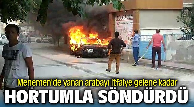 Menemen'de yanan otomobili itfaiye gelene kadar hortumla söndürdü