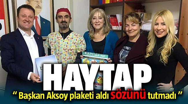 Haytap " Menemen Belediye Başkanı Serdar Aksoy plaketi aldı sözünü tutmadı"