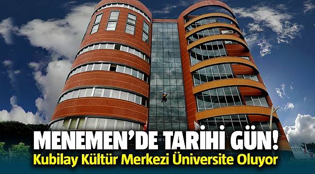 Menemen'de Tarihi Gün! Kubilay Kültür Merkezi Üniversite Oluyor