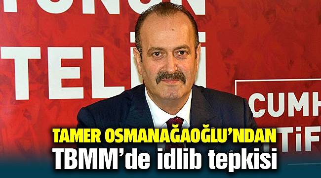 MHP'li Tamer Osmanağaoğlu'ndan İdlib tepkisi