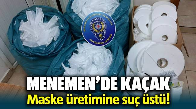  Menemen'de kaçak maske üretimine suç üstü