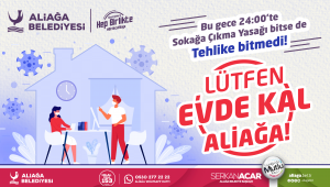Virüs Salgınında Kritik Günler. Tehlike Sürüyor! Lütfen "Evde Kal Aliağa"