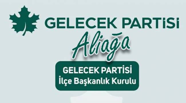 Gelecek Partisi Aliağa İlçe Kurucu Yönetim Kurulu'nda görev dağılımı belli oldu.