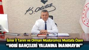 İzmir İl Tarım ve Orman Müdürümüz Mustafa Özen, "Hobi bahçeleri yalanına inanmayın" 
