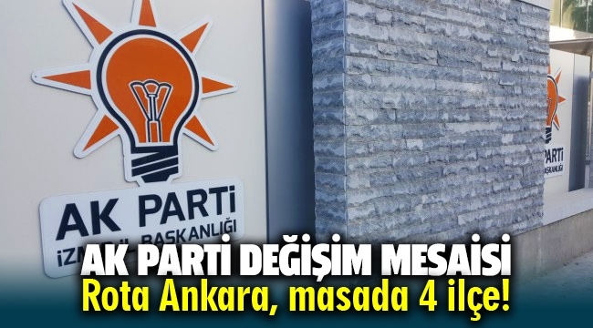 AK Parti'de değişim mesaisi: Rota Ankara, masada 4 ilçe!