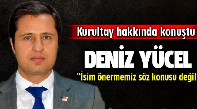 CHP'li Deniz Yücel, "Kurultay öncesi bir isim önermemiz söz konusu değil"