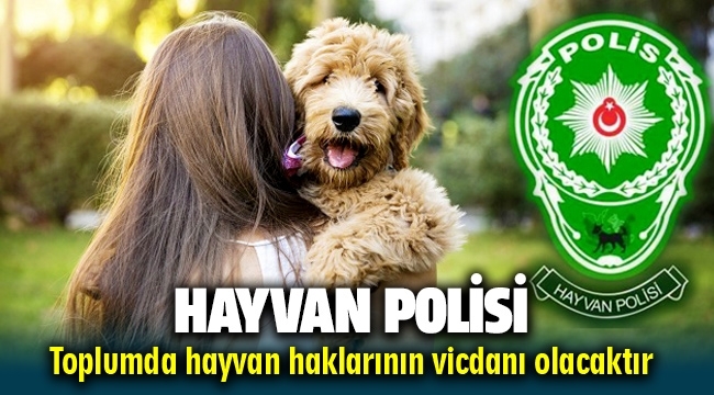 HAYVAN POLİSİ TOPLUMDA HAYVAN HAKLARININ VİCDANI OlACAKTIR