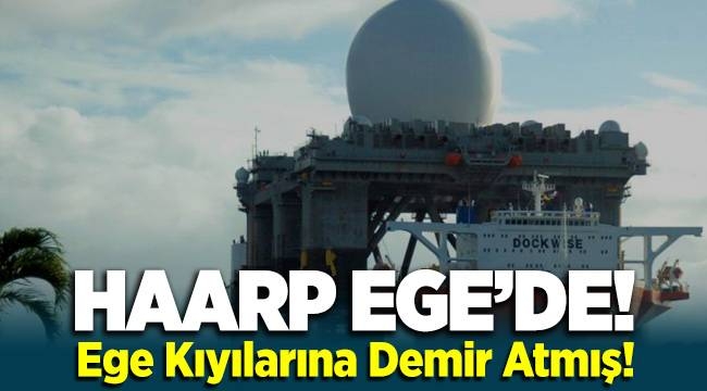 ABD'nin HAARP Gemisi Ege'de!