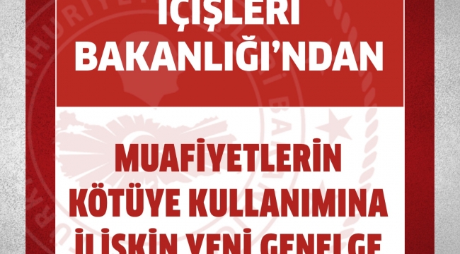 İçişleri Bakanlığı'ndan Muafiyetlerin Kötüye Kullanımına İlişkin Yeni Genelge