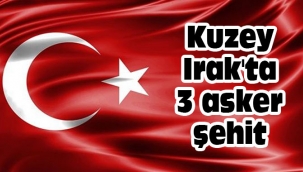 Kuzey Irak'ta 3 asker şehit