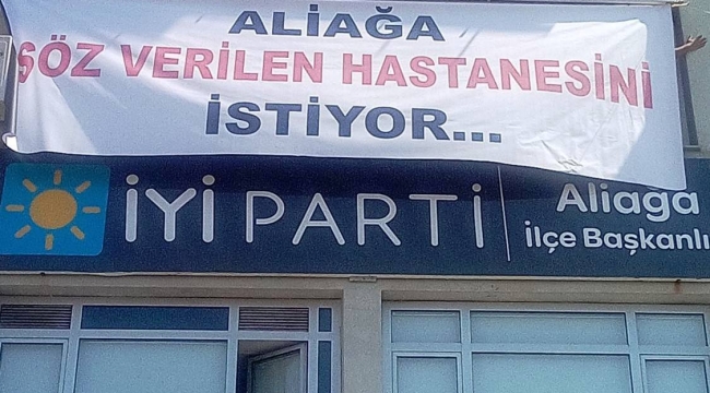 İYİ parti İlçe Binasına" Aliağa Söz Verilen Hastanesini istiyor" Pankartı
