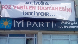 İYİ parti İlçe Binasına" Aliağa Söz Verilen Hastanesini istiyor" Pankartı