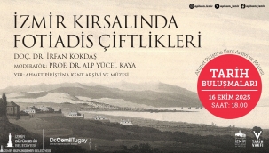 Tarih Buluşmaları, "İzmir Kırsalında Fotiadis Çiftlikleri" söyleşisiyle devam ediyor