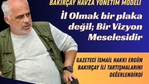 Bakırçay: İl Olmak Bir Plaka Değil, Bir Vizyon Meselesidir